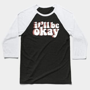 it'll be okay Baseball T-Shirt